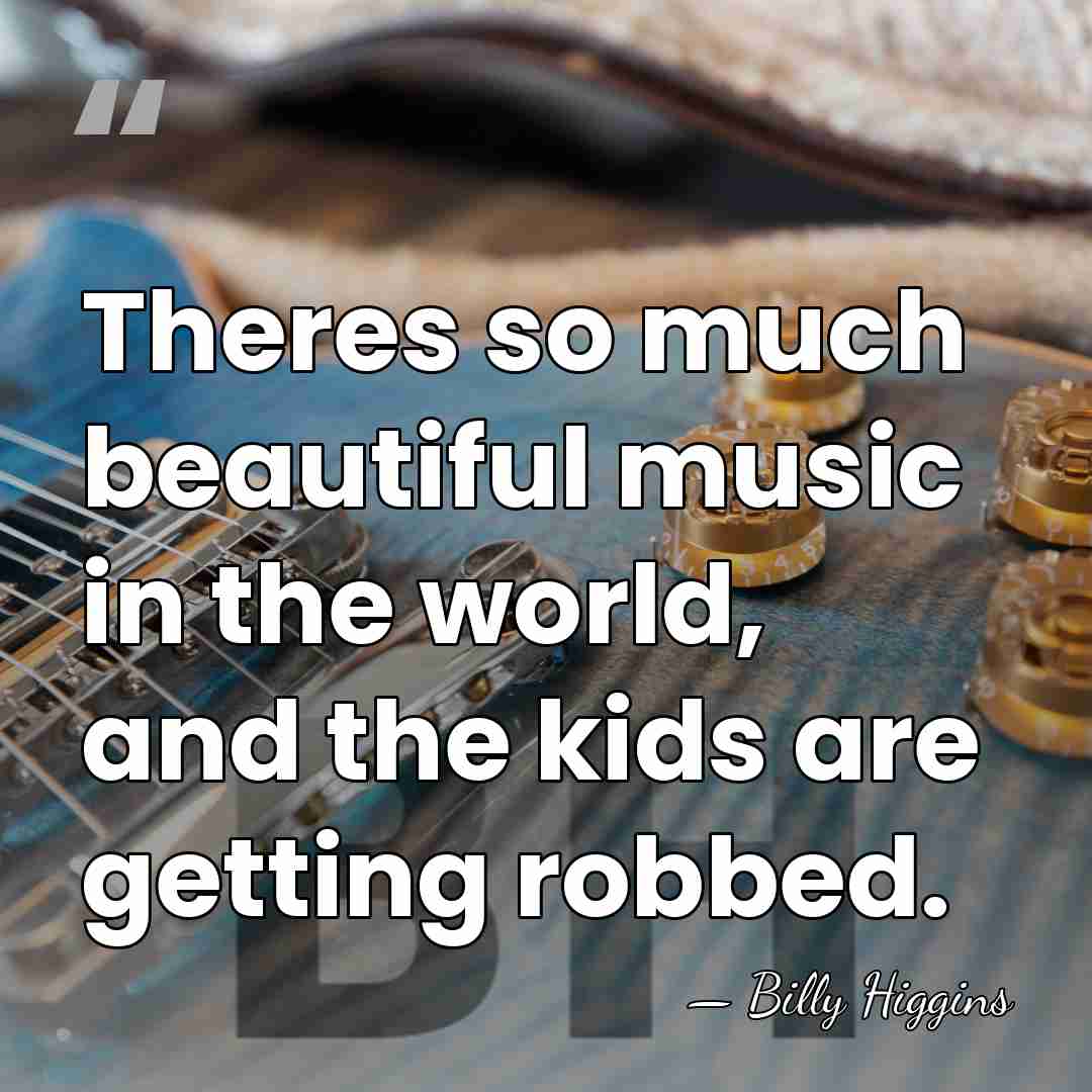 Theres so much beautiful music in the world, and the kids are&hellip; - Billy Higgins