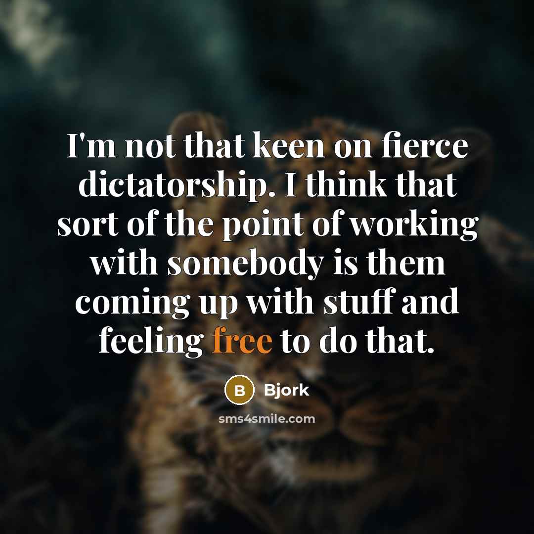 “I'm not that keen on fierce dictatorship. I think that…” quote by Bjork