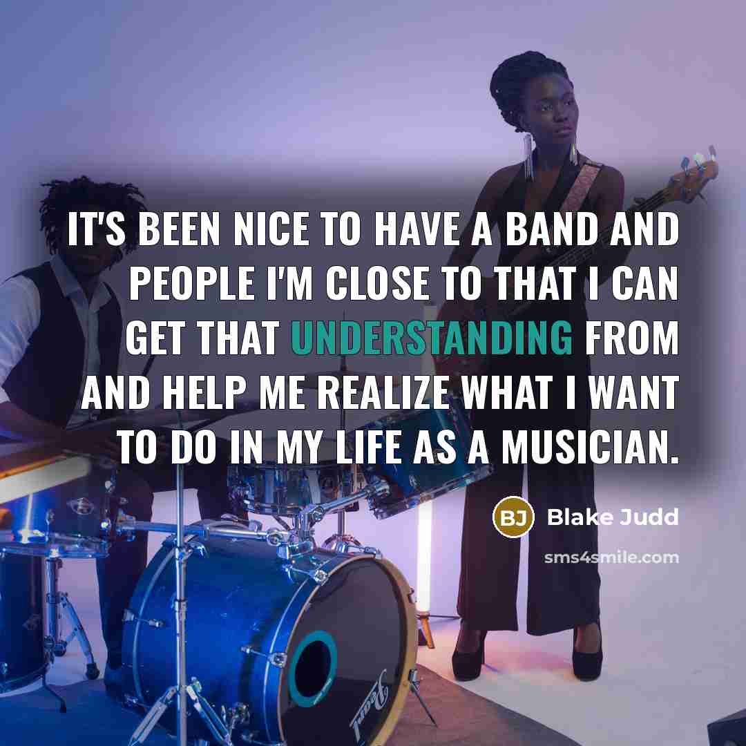 “It's been nice to have a band and people I'm…” quote by Blake Judd