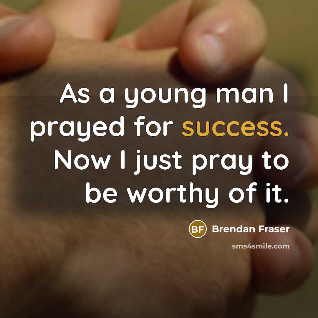 “As a young man I prayed for success. Now I…” quote by Brendan Fraser