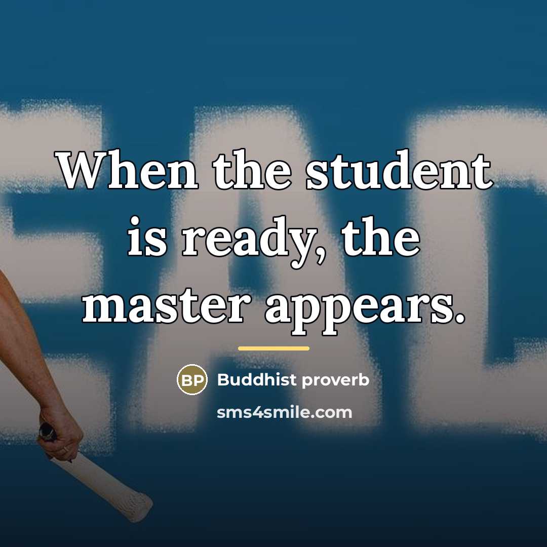“When the student is ready, the master appears.…” quote by Buddhist Proverb