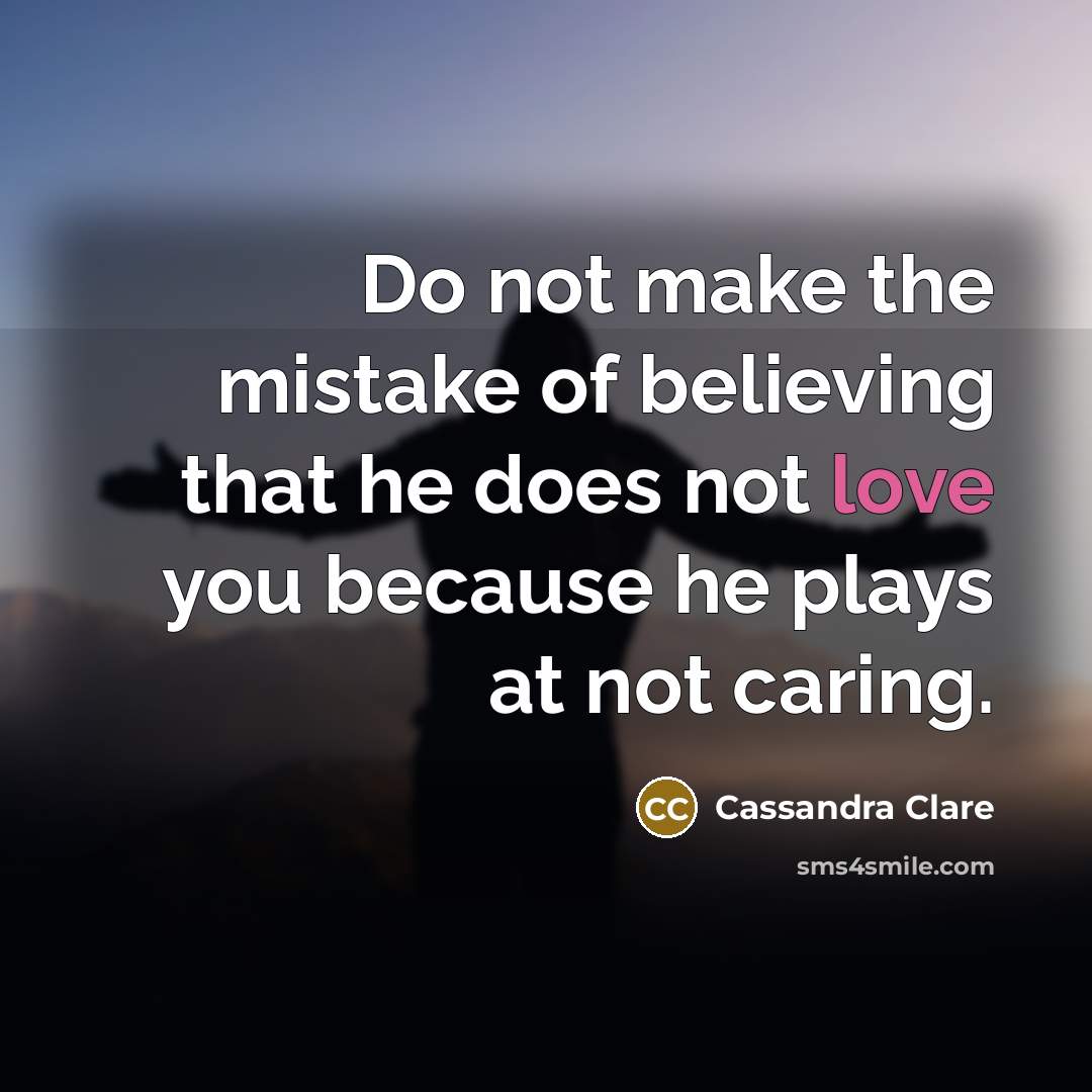 “Do not make the mistake of believing that he does…” quote by Cassandra Clare