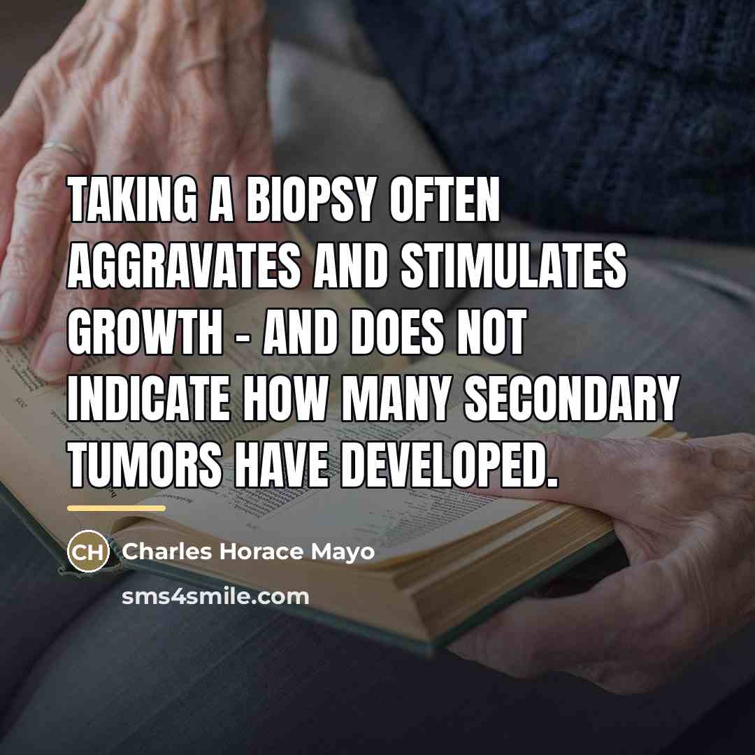 “Taking a biopsy often aggravates and stimulates growth - and…” quote by Charles Horace Mayo