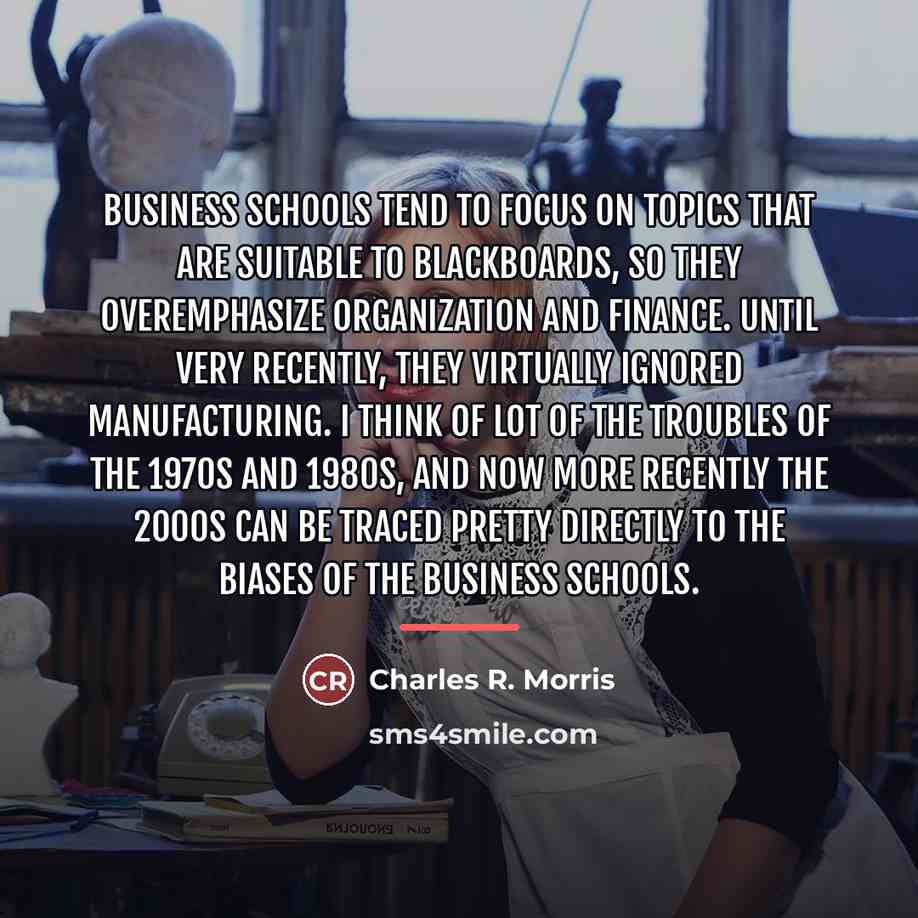 “Business schools tend to focus on topics that are suitable…” quote by Charles R. Morris