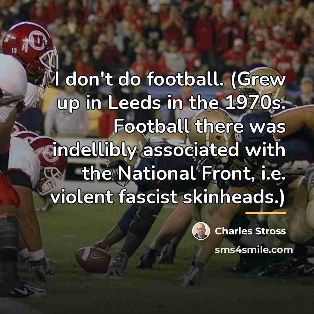 “I don't do football. (Grew up in Leeds in the…” quote by Charles Stross