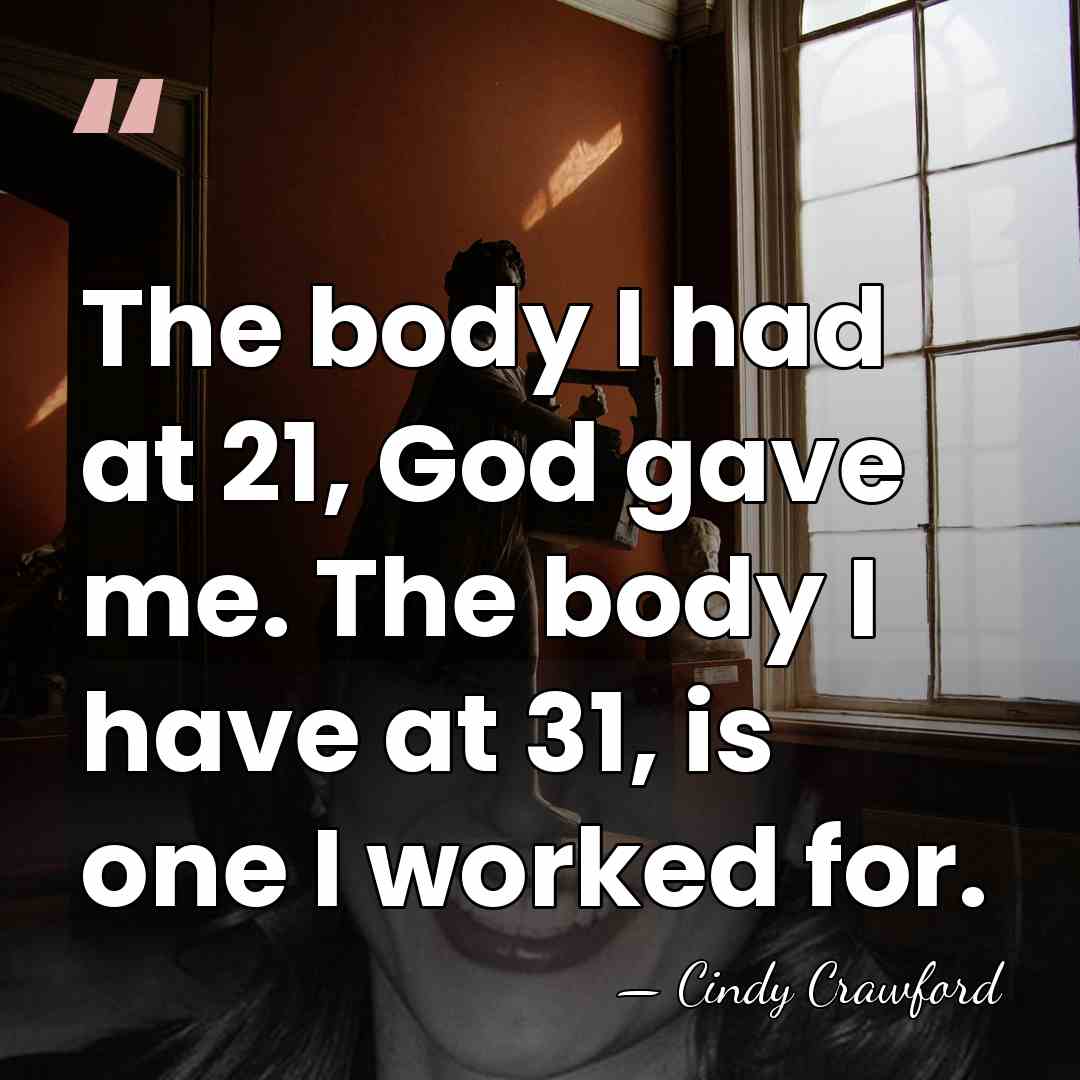 The body I had at 21, God gave me. The body I&hellip; - Cindy Crawford