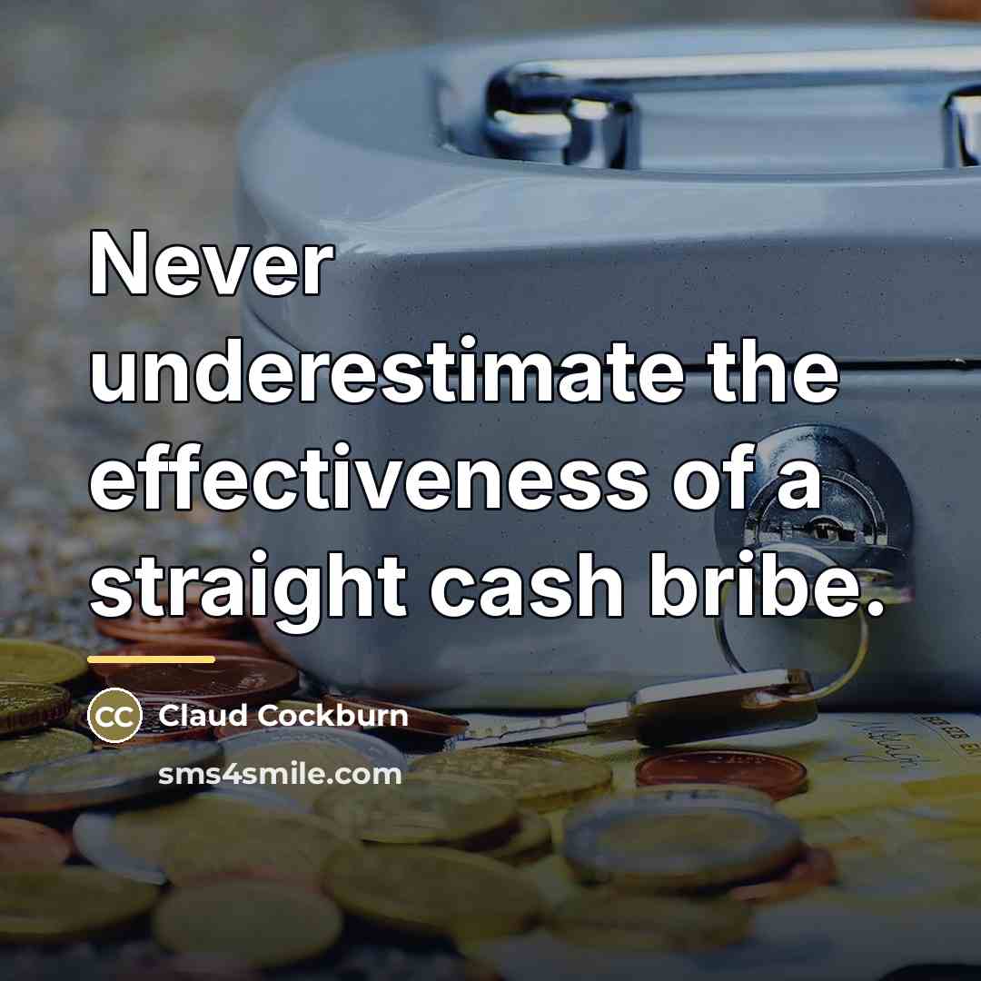 “Never underestimate the effectiveness of a straight cash bribe.…” quote by Claud Cockburn