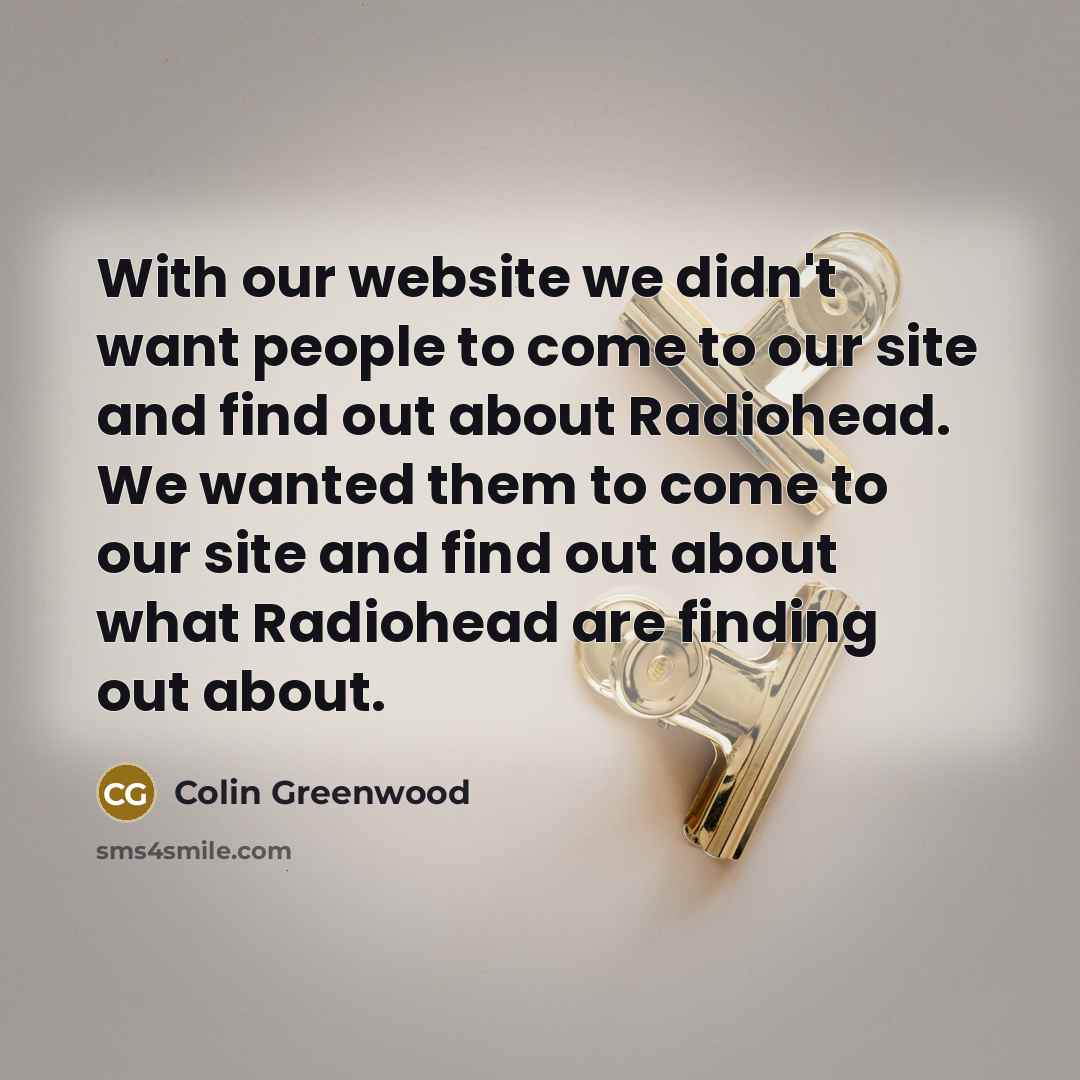 “With our website we didn't want people to come to…” quote by Colin Greenwood