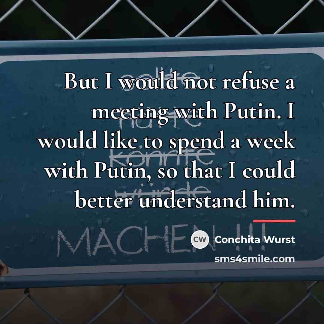 “But I would not refuse a meeting with Putin. I…” quote by Conchita Wurst
