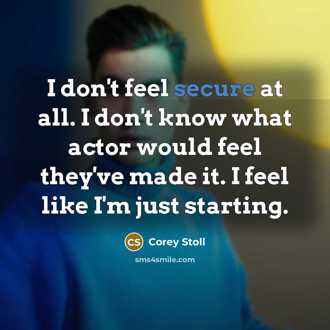 “I don't feel secure at all. I don't know what…” quote by Corey Stoll
