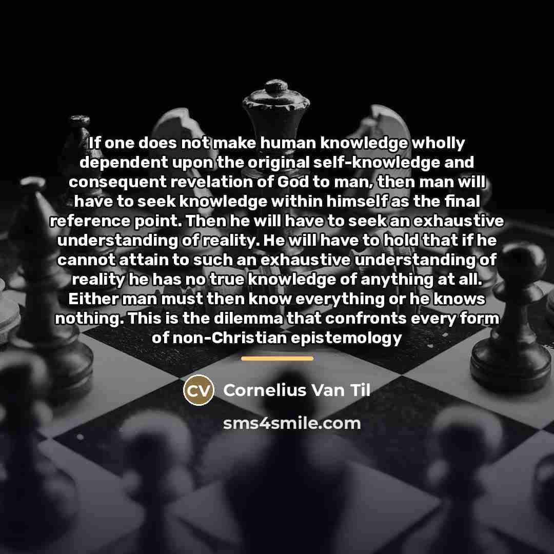 “If one does not make human knowledge wholly dependent upon…” quote by Cornelius Van Til