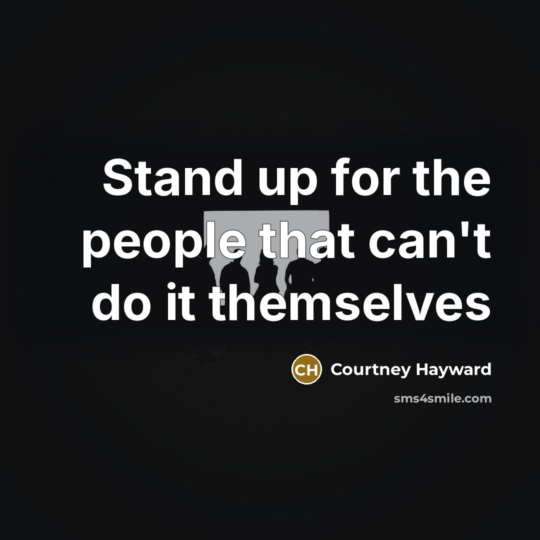 “Stand up for the people that can't do it themselves” quote by Courtney Hayward