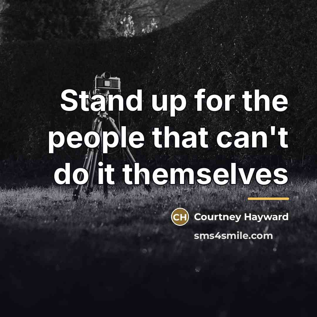 “Stand up for the people that can't do it themselves…” quote by Courtney Hayward