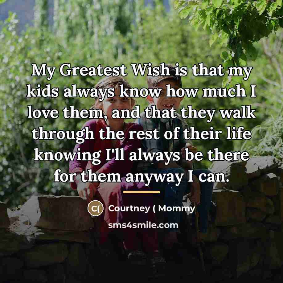 “My Greatest Wish is that my kids always know how…” quote by Anonymous