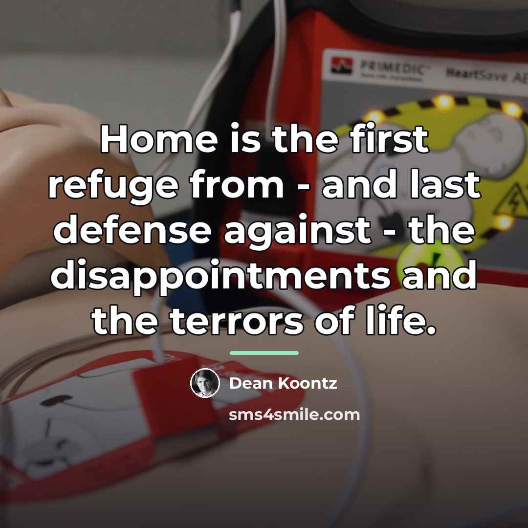 “Home is the first refuge from - and last defense…” quote by Dean Koontz