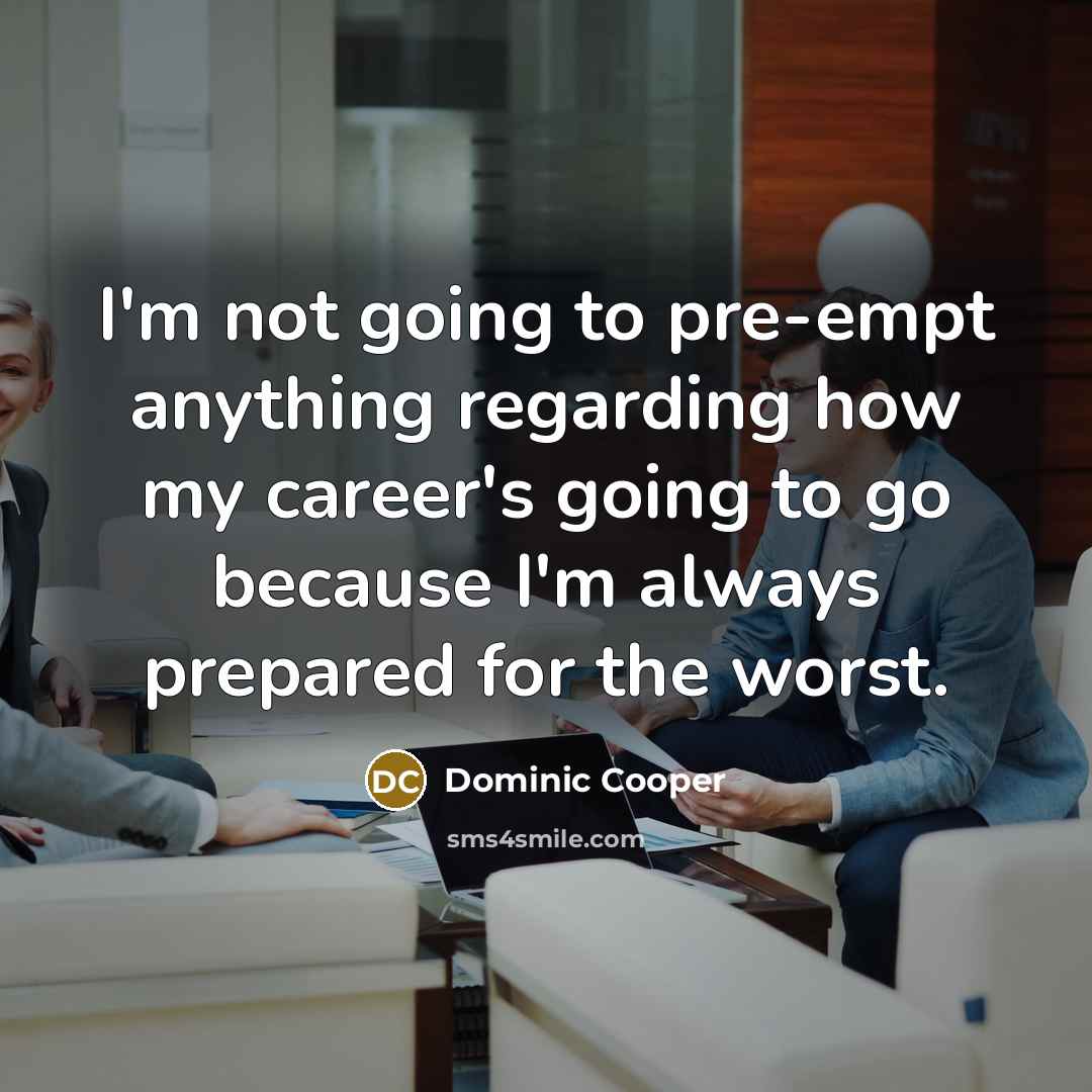 “I'm not going to pre-empt anything regarding how my career's…” quote by Dominic Cooper