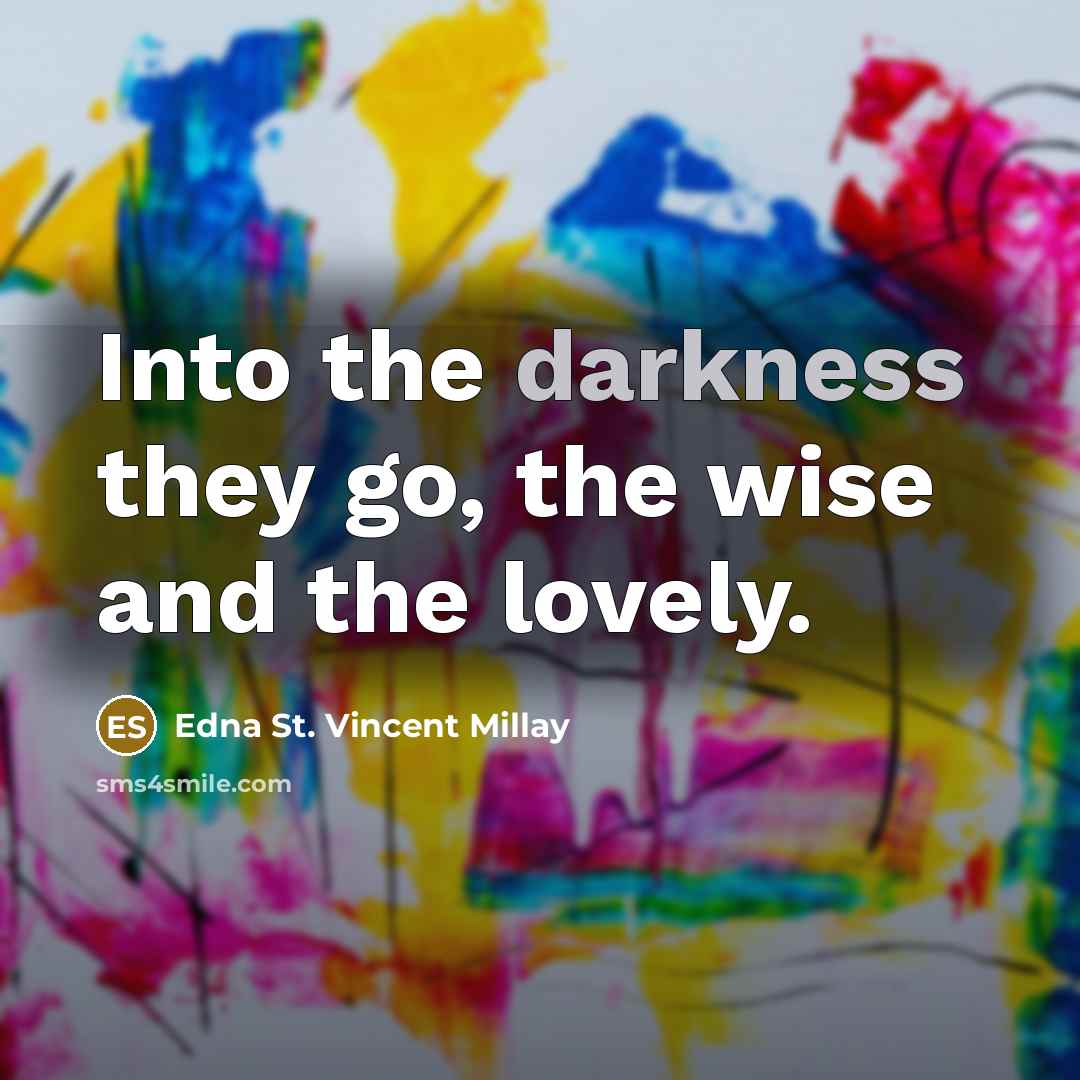 “Into the darkness they go, the wise and the lovely.…” quote by Edna St. Vincent Millay