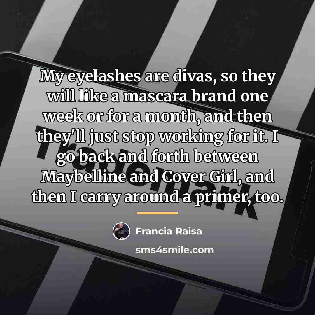 “My eyelashes are divas, so they will like a mascara…” quote by Francia Raisa