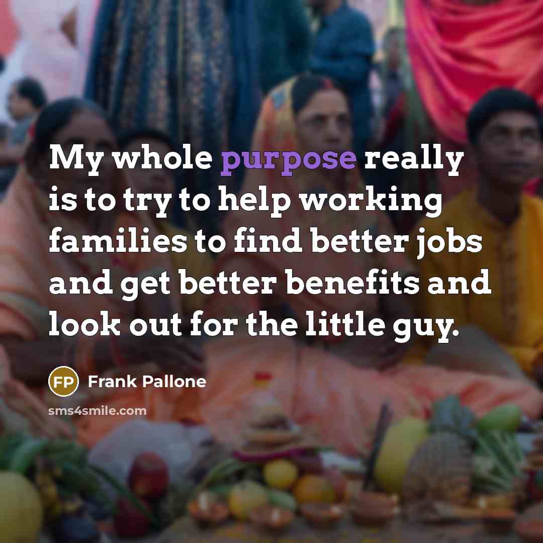 “My whole purpose really is to try to help working…” quote by Frank Pallone