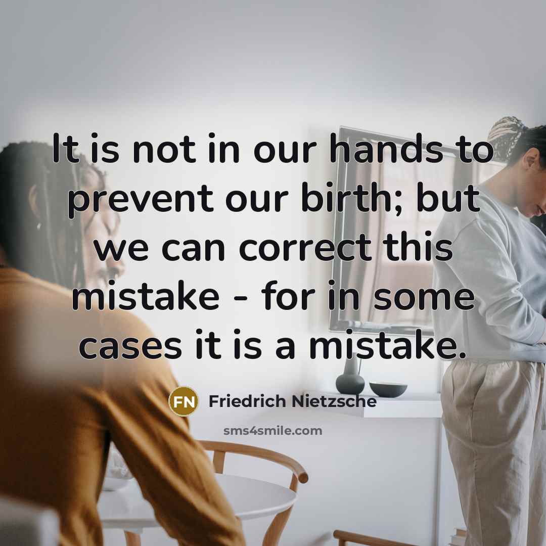 “It is not in our hands to prevent our birth;…” quote by Friedrich Nietzsche