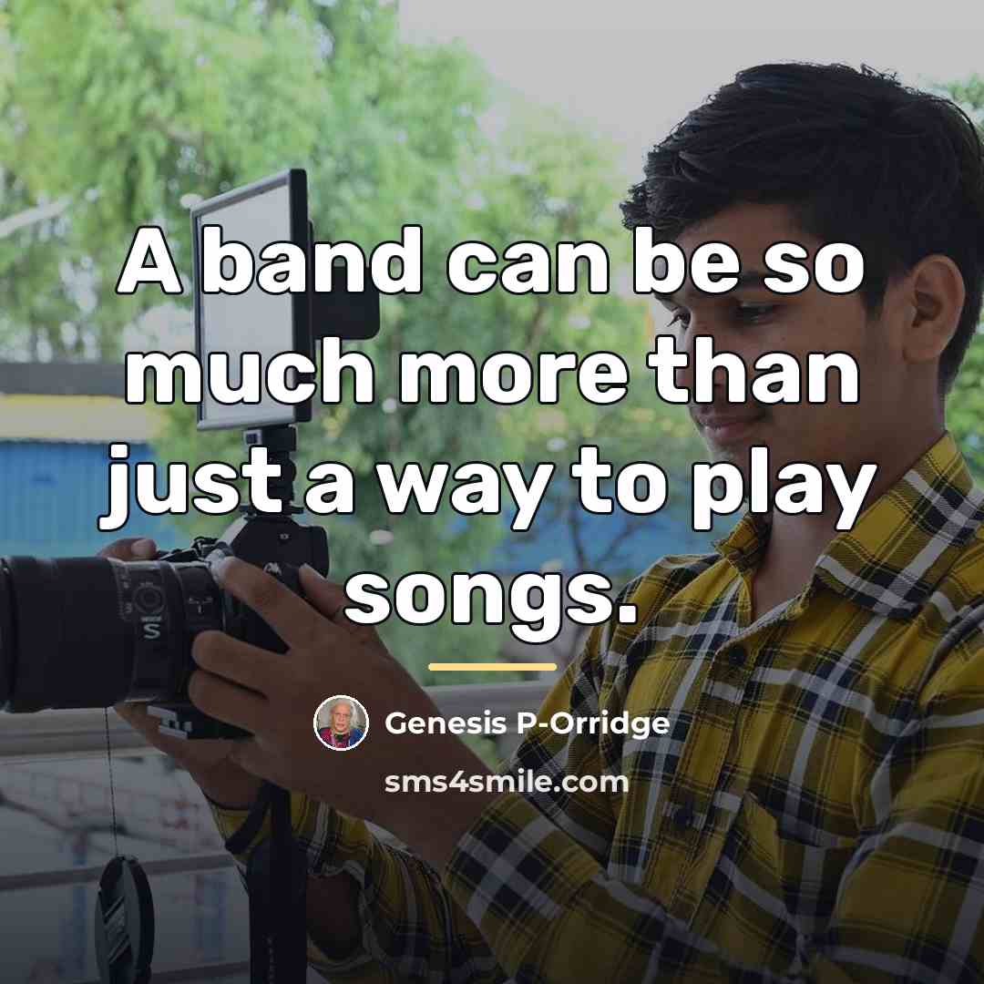 “A band can be so much more than just a…” quote by Genesis P-Orridge