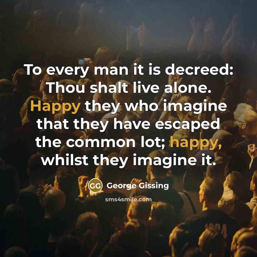 “To every man it is decreed: Thou shalt live alone.…” quote by George Gissing