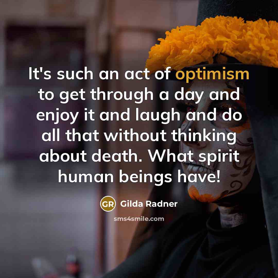 “It's such an act of optimism to get through a…” quote by Gilda Radner