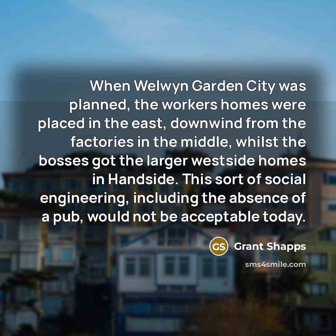 “When Welwyn Garden City was planned, the workers homes were…” quote by Grant Shapps