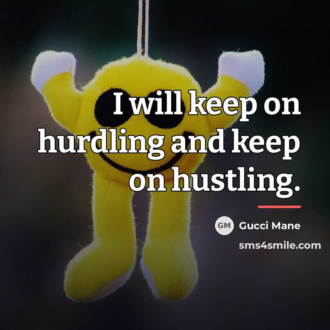 “I will keep on hurdling and keep on hustling.…” quote by Gucci Mane