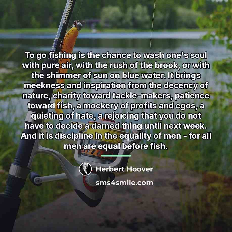 “To go fishing is the chance to wash one's soul…” quote by Herbert Hoover
