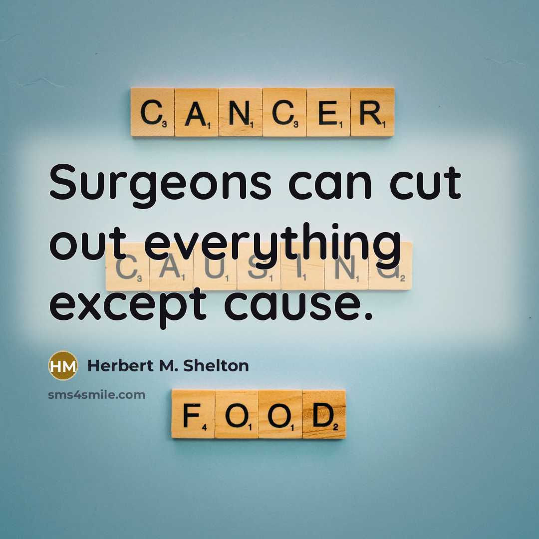 “Surgeons can cut out everything except cause.” quote by Herbert M. Shelton