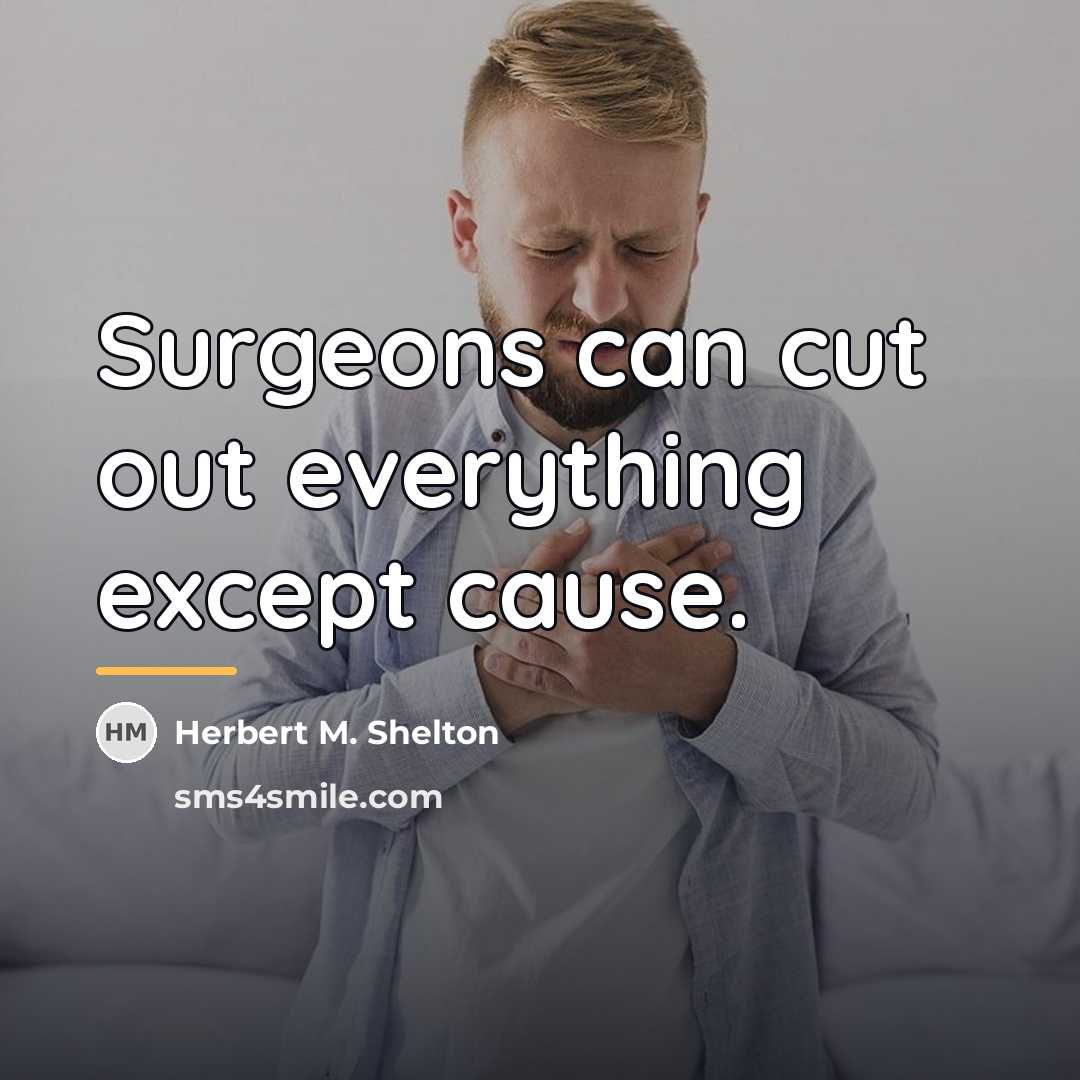 “Surgeons can cut out everything except cause.…” quote by Herbert M. Shelton