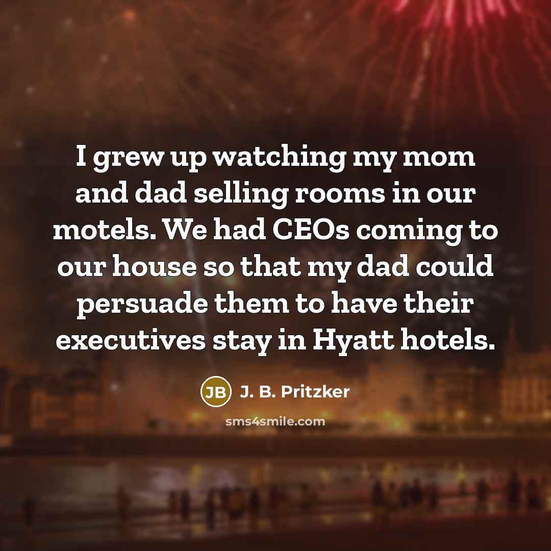 “I grew up watching my mom and dad selling rooms…” quote by J. B. Pritzker