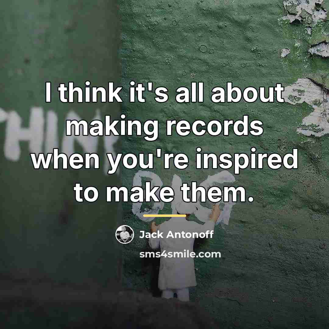 “I think it's all about making records when you're inspired…” quote by Jack Antonoff