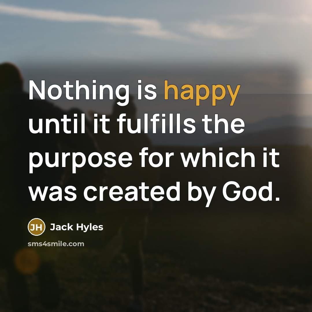 “Nothing is happy until it fulfills the purpose for which…” quote by Jack Hyles
