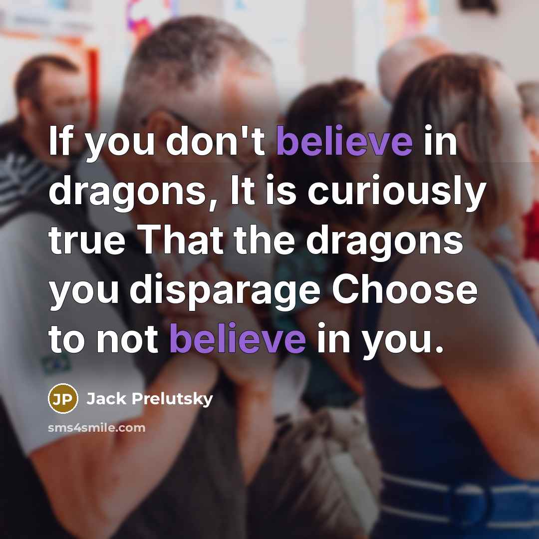 “If you don't believe in dragons, It is curiously true…” quote by Jack Prelutsky
