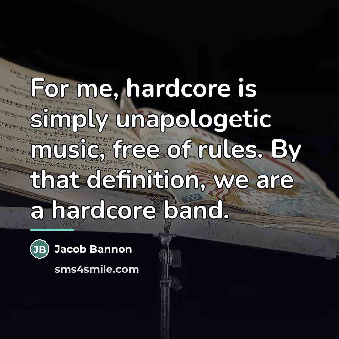 “For me, hardcore is simply unapologetic music, free of rules.…” quote by Jacob Bannon