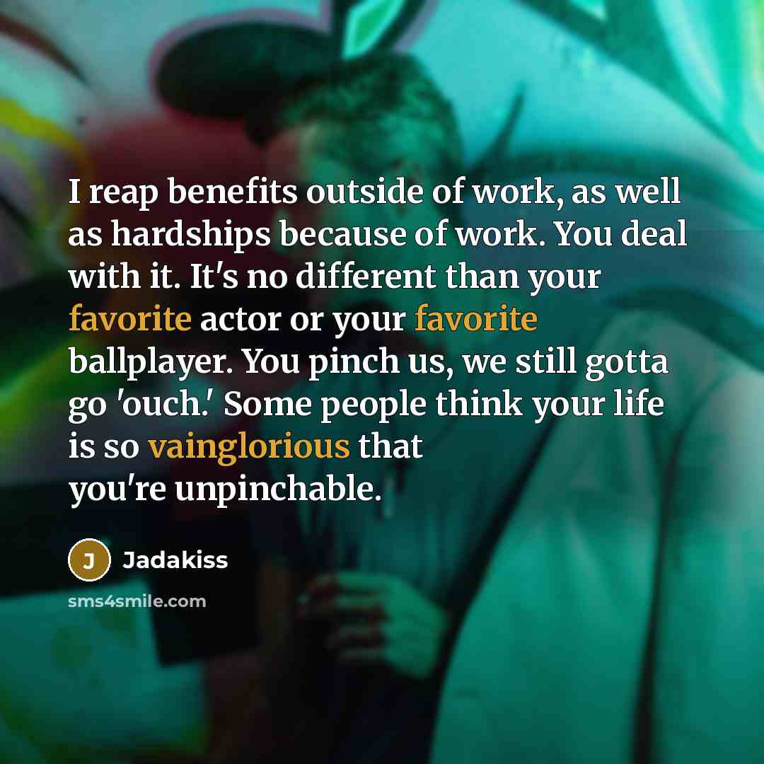 “I reap benefits outside of work, as well as hardships…” quote by Jadakiss