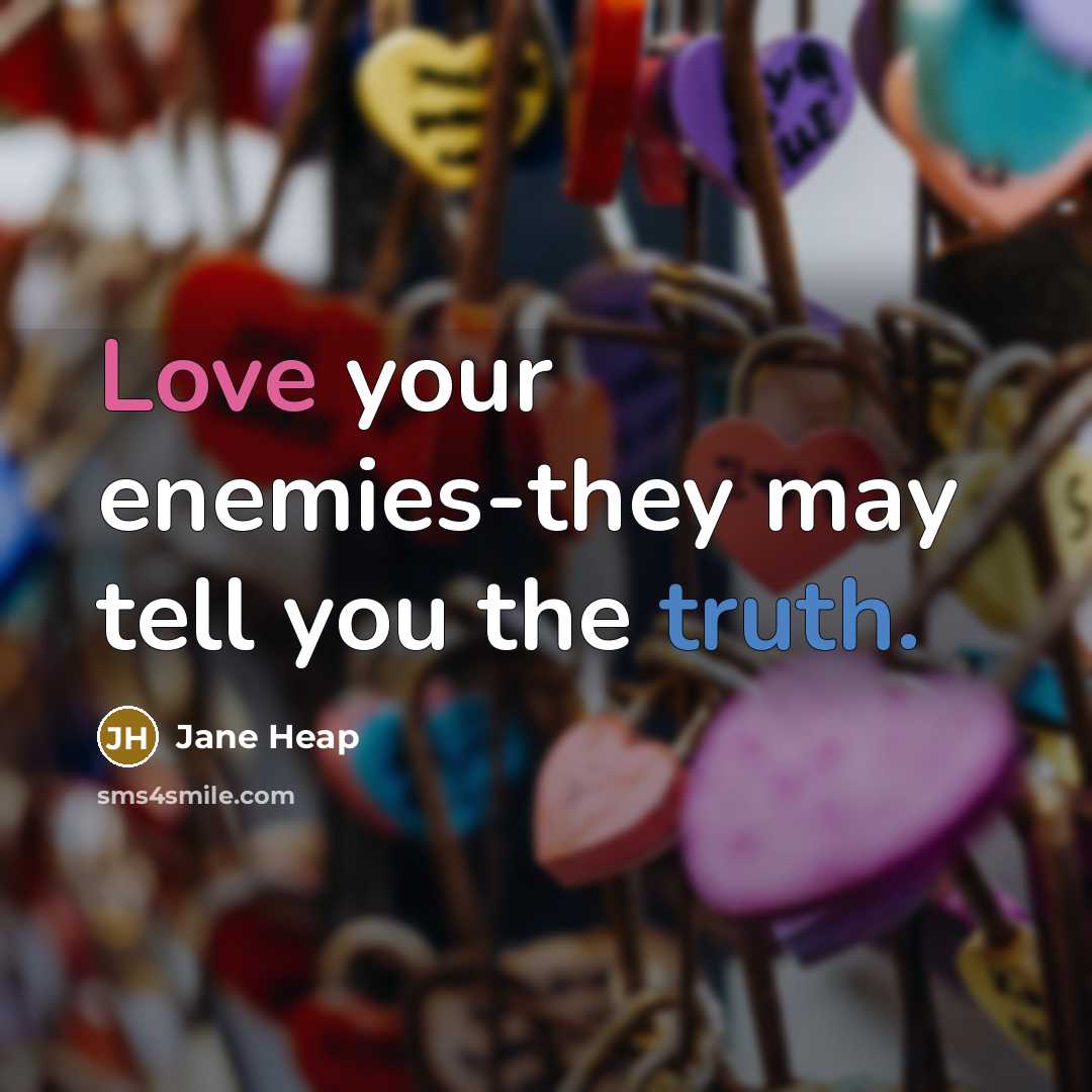 “Love your enemies-they may tell you the truth.…” quote by Jane Heap