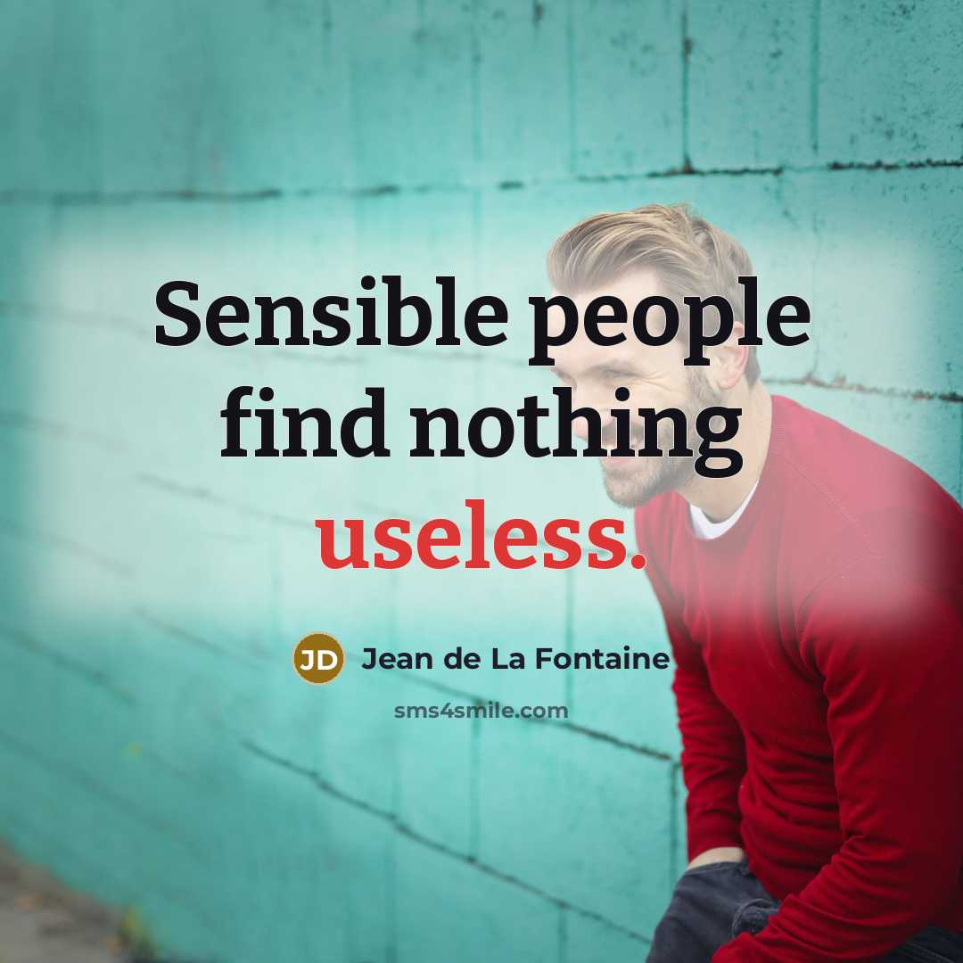 “Sensible people find nothing useless.…” quote by Jean de La Fontaine