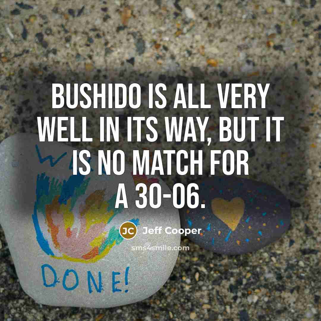 “Bushido is all very well in its way, but it…” quote by Jeff Cooper