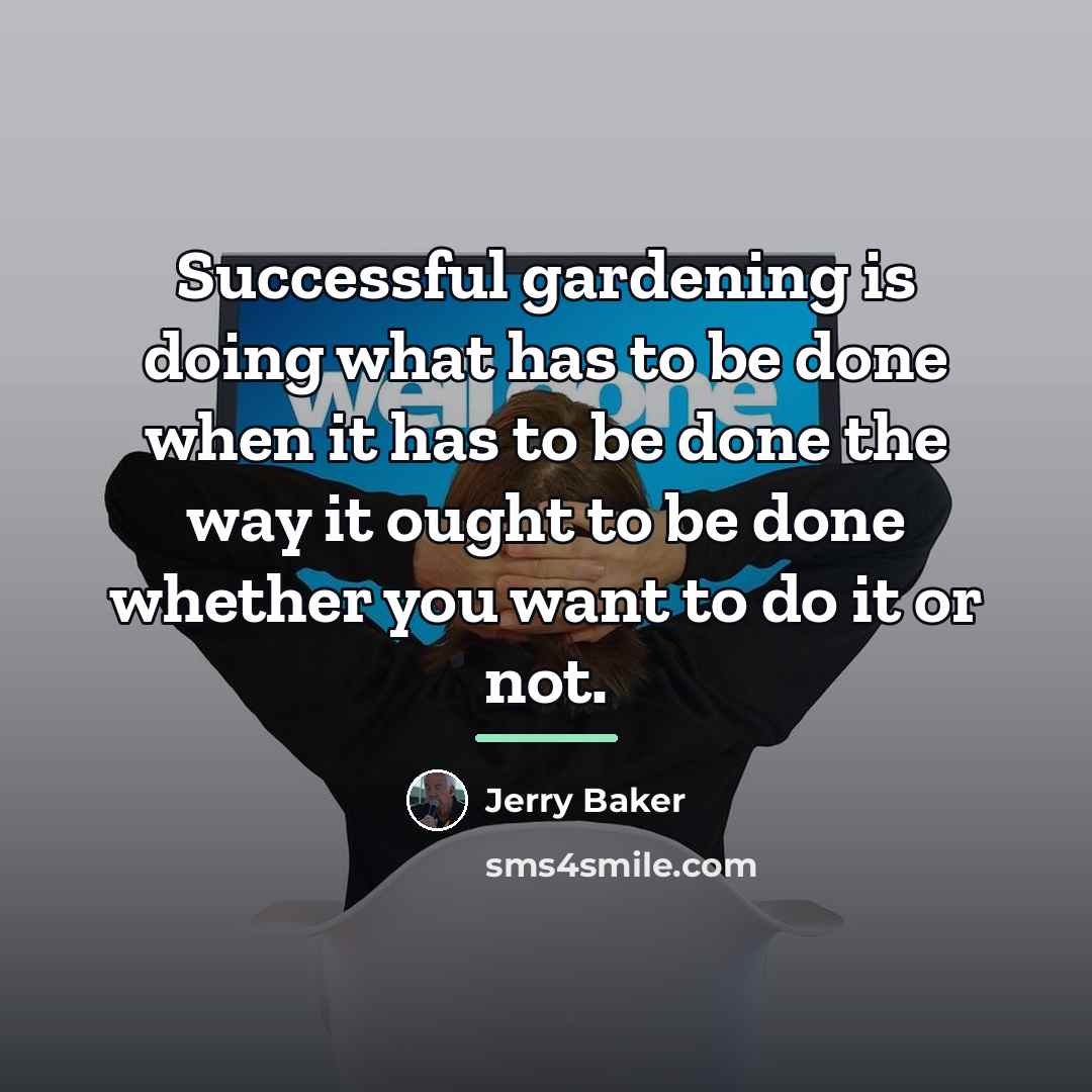 “Successful gardening is doing what has to be done when…” quote by Jerry Baker