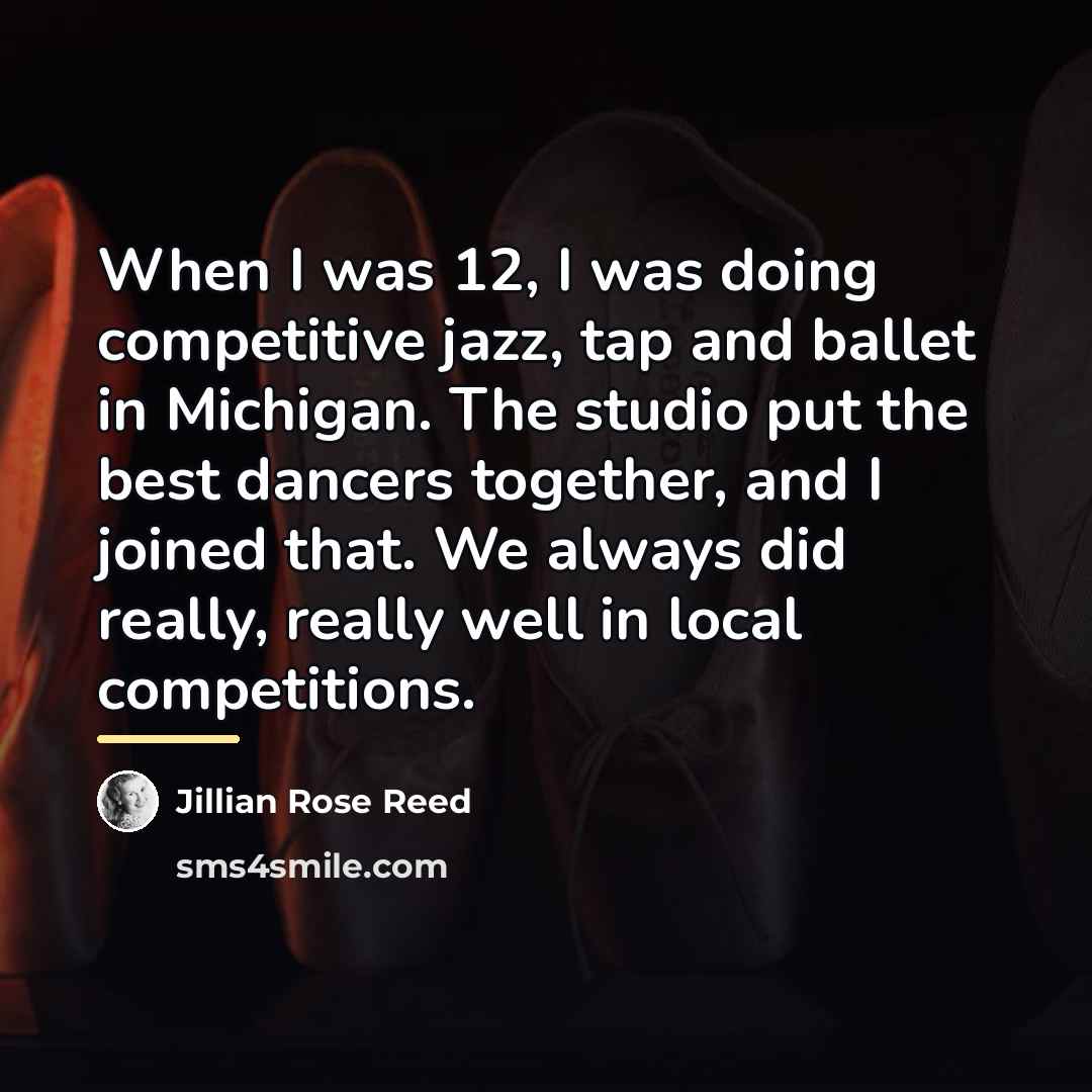 “When I was 12, I was doing competitive jazz, tap…” quote by Jillian Rose Reed