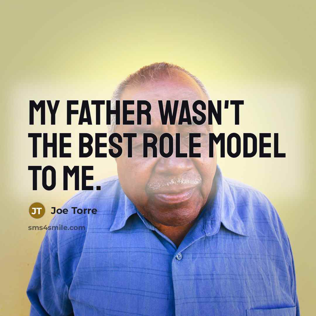 “My father wasn't the best role model to me.…” quote by Joe Torre