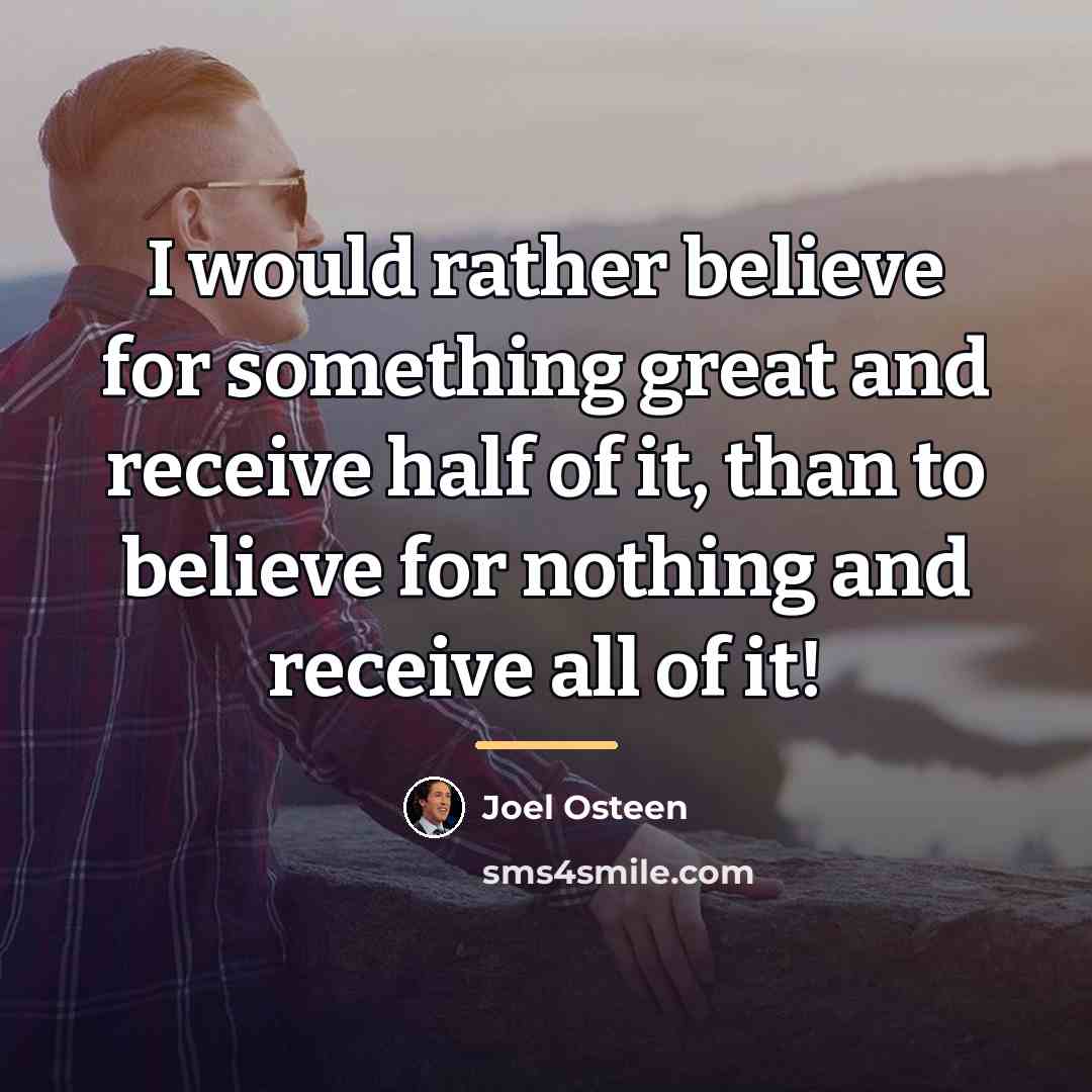 “I would rather believe for something great and receive half…” quote by Joel Osteen