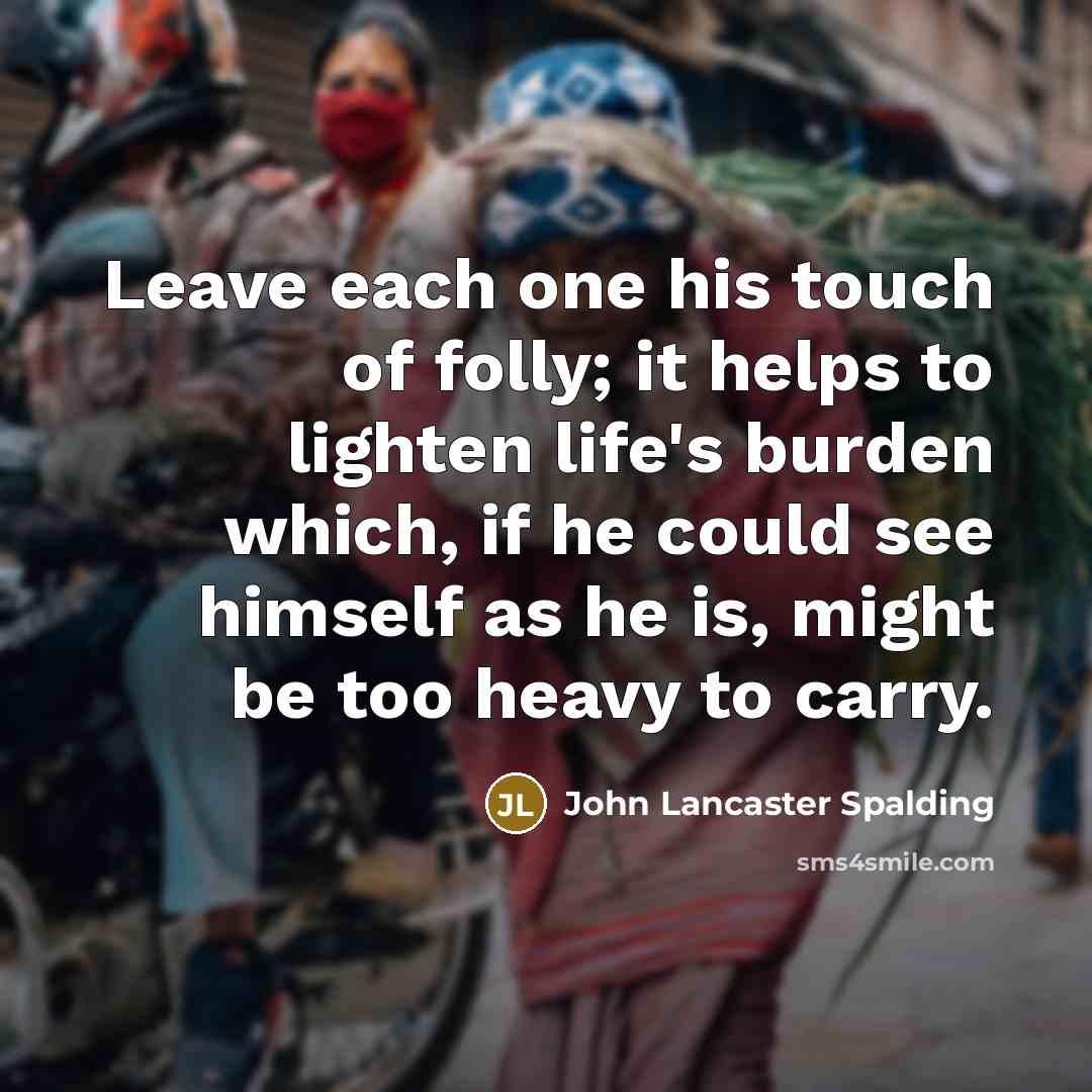 “Leave each one his touch of folly; it helps to…” quote by John Lancaster Spalding