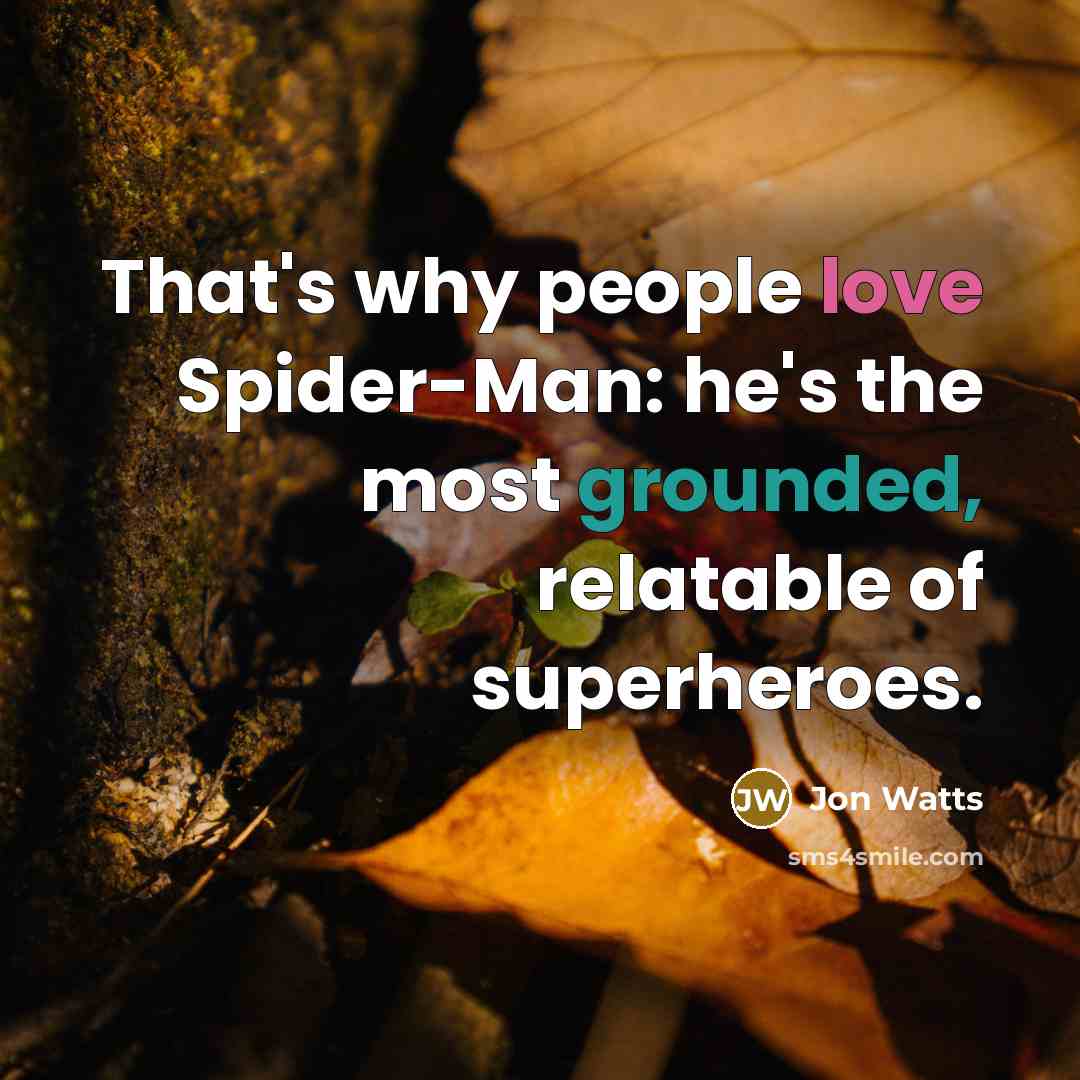 “That's why people love Spider-Man: he's the most grounded, relatable of superheroes.” quote by Jon Watts