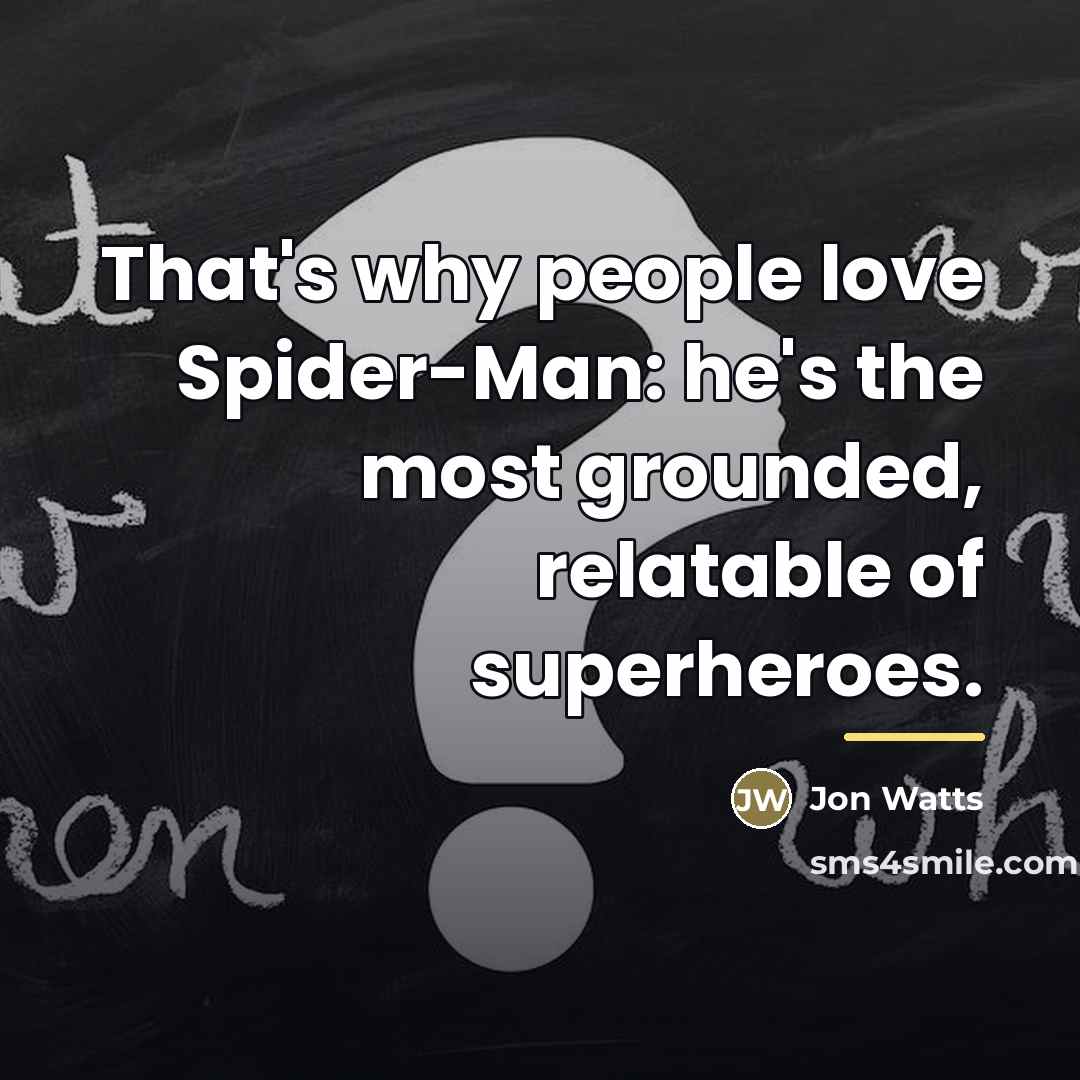 “That's why people love Spider-Man: he's the most grounded, relatable…” quote by Jon Watts