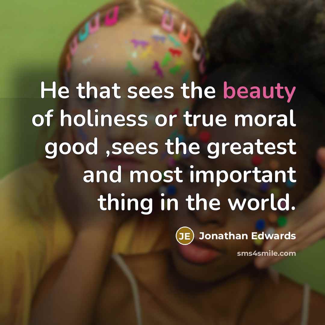“He that sees the beauty of holiness or true moral…” quote by Jonathan Edwards