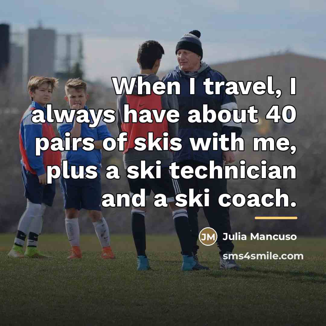 “When I travel, I always have about 40 pairs of…” quote by Julia Mancuso